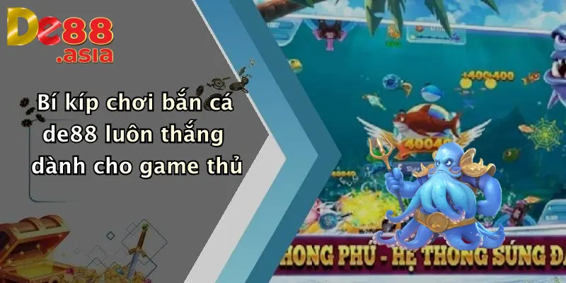 Bí kíp chơi bắn cá de88 luôn thắng dành cho game thủ