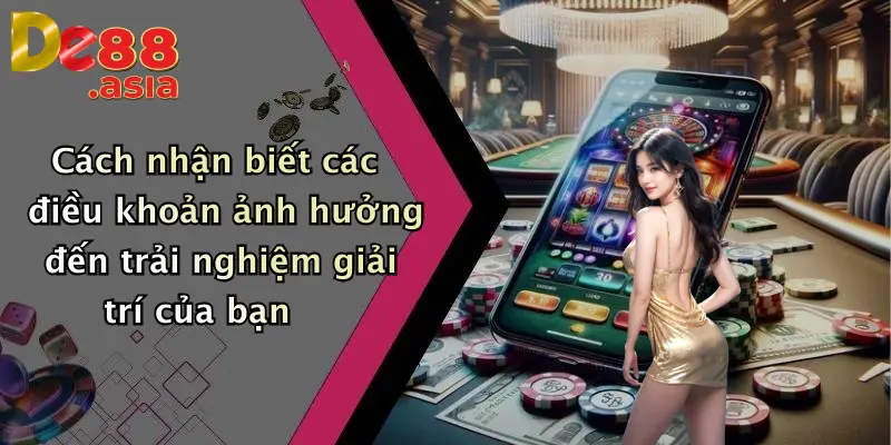 Cách nhận biết các điều khoản ảnh hưởng đến trải nghiệm giải trí của bạn