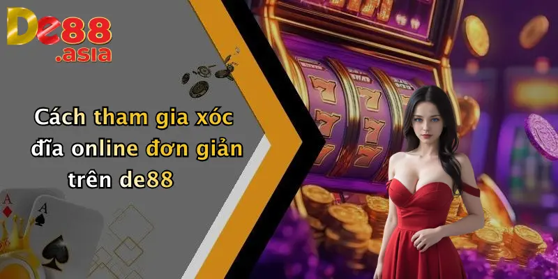 Cách tham gia xóc đĩa online đơn giản trên de88