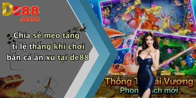 Chia sẻ mẹo tăng tỉ lệ thắng khi chơi bắn cá ăn xu tại de88