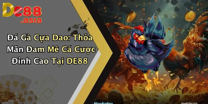 Đá Gà Cựa Dao: Thỏa Mãn Đam Mê Cá Cược Đỉnh Cao Tại DE88