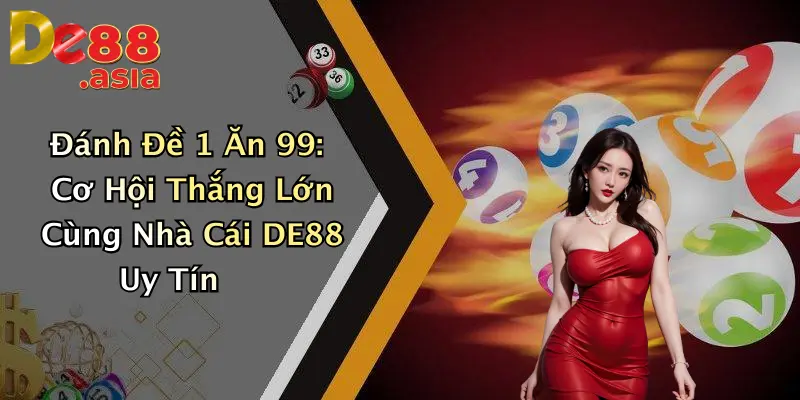 Đánh Đề 1 Ăn 99: Cơ Hội Thắng Lớn Cùng Nhà Cái DE88 Uy Tín