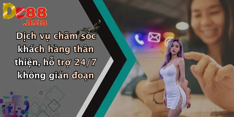Dịch vụ chăm sóc khách hàng thân thiện, hỗ trợ 24/7 không gián đoạn