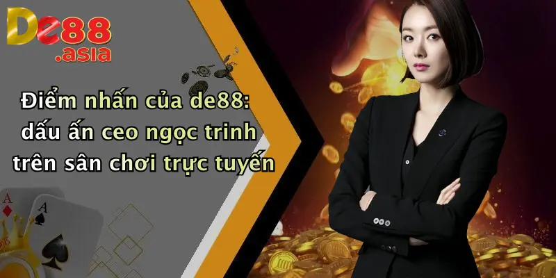 Điểm nhấn của de88: dấu ấn ceo ngọc trinh trên sân chơi trực tuyến