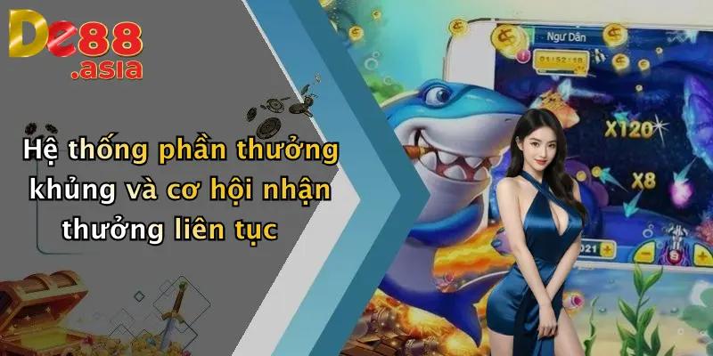 Hệ thống phần thưởng khủng và cơ hội nhận thưởng liên tục