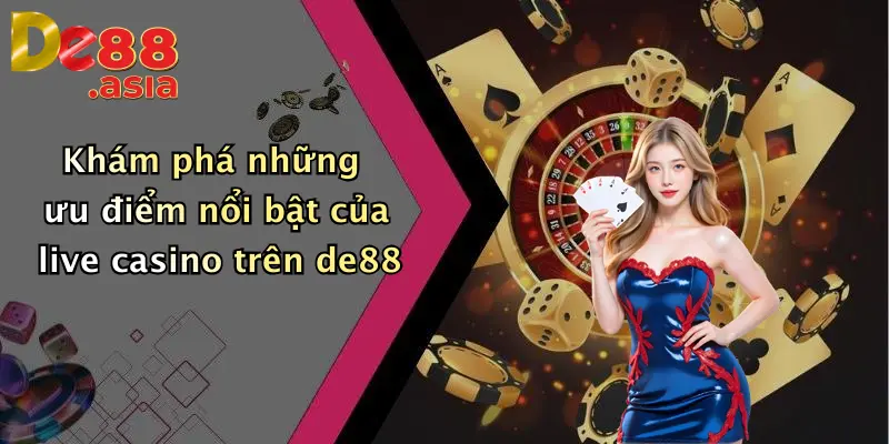 Khám phá những ưu điểm nổi bật của live casino trên de88