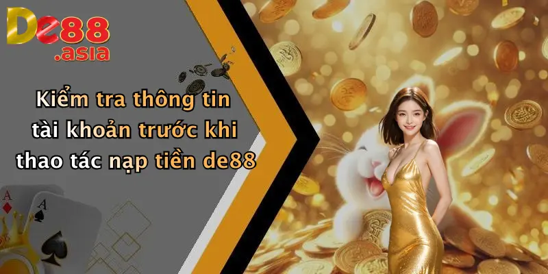 Kiểm tra thông tin tài khoản trước khi thao tác nạp tiền de88