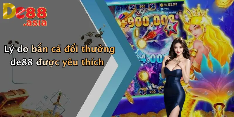 Lý do bắn cá đổi thưởng de88 được yêu thích