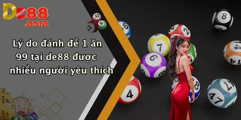 Lý do đánh đề 1 ăn 99 tại de88 được nhiều người yêu thích