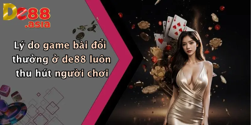 Lý do game bài đổi thưởng ở de88 luôn thu hút người chơi