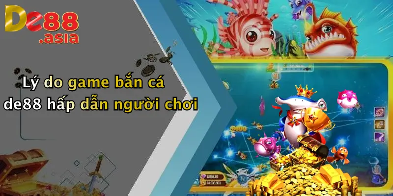 Lý do game bắn cá de88 hấp dẫn người chơi