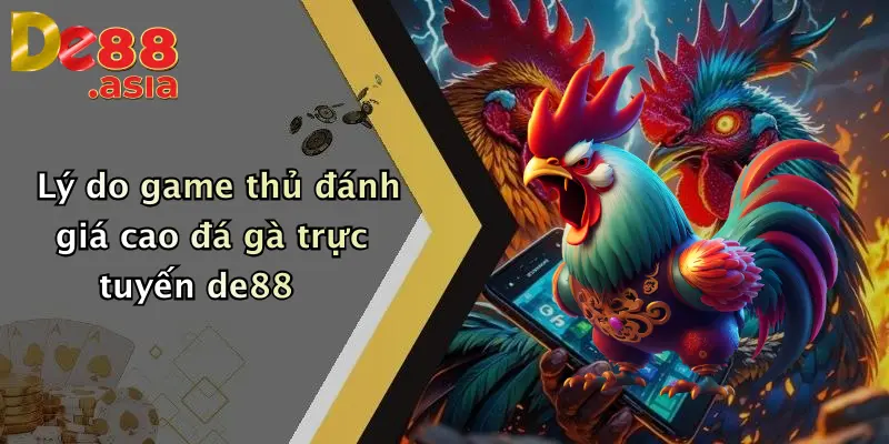 Lý do game thủ đánh giá cao đá gà trực tuyến de88
