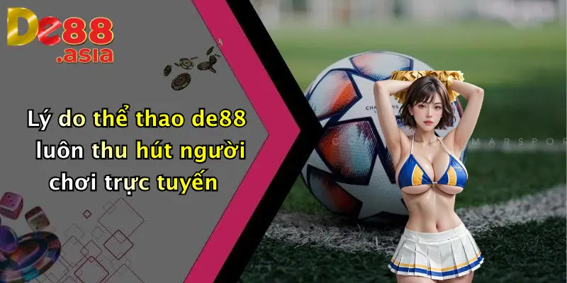 Lý do thể thao de88 luôn thu hút người chơi trực tuyến