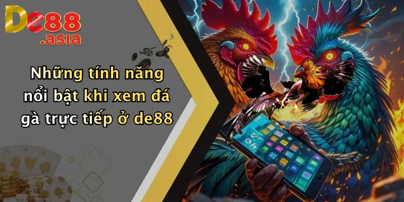 Những tính năng nổi bật khi xem đá gà trực tiếp ở de88