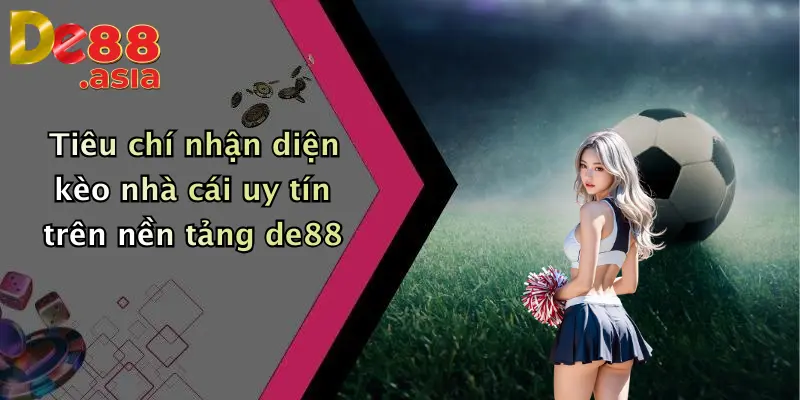 Tiêu chí nhận diện kèo nhà cái uy tín trên nền tảng de88