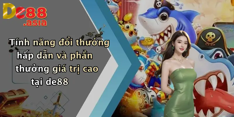 Tính năng đổi thưởng hấp dẫn và phần thưởng giá trị cao tại de88