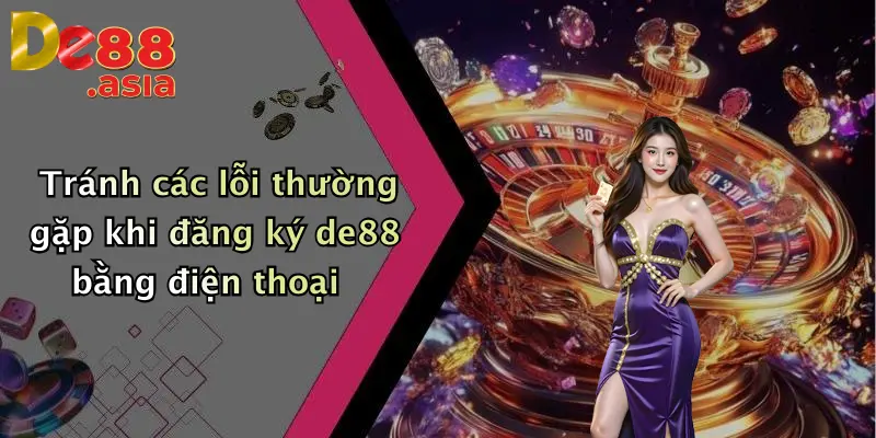 Tránh các lỗi thường gặp khi đăng ký de88 bằng điện thoại